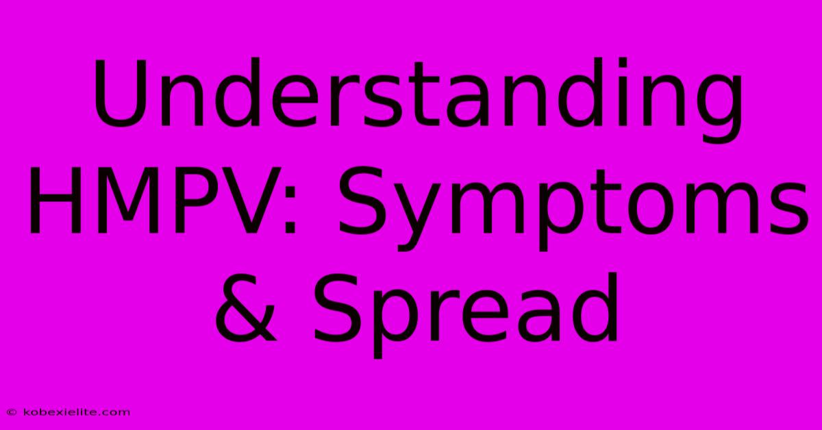 Understanding HMPV: Symptoms & Spread