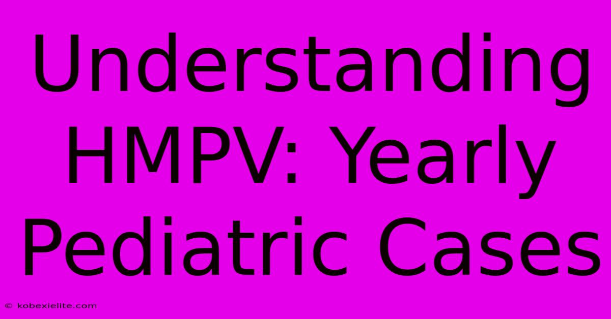 Understanding HMPV: Yearly Pediatric Cases