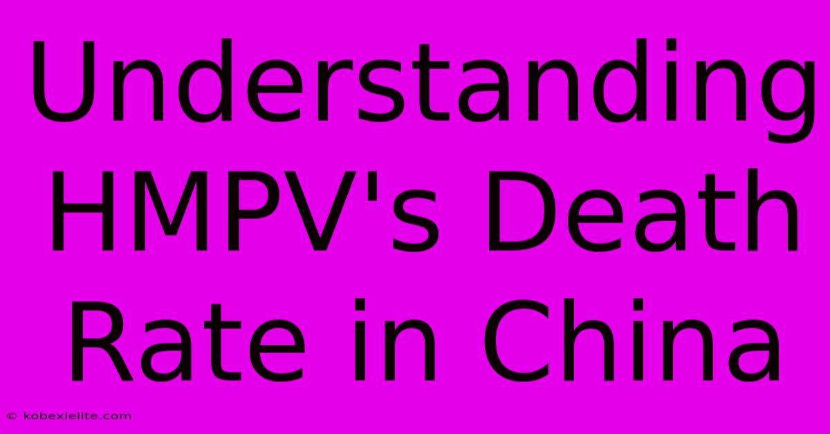 Understanding HMPV's Death Rate In China