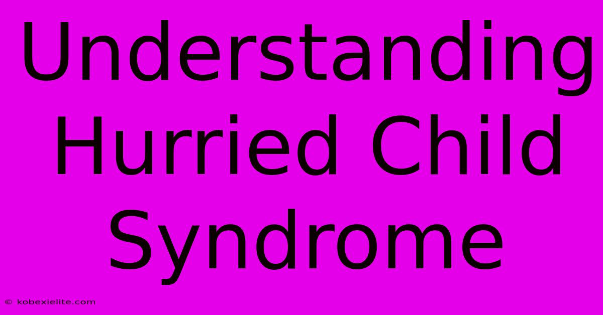 Understanding Hurried Child Syndrome