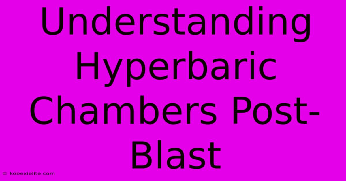 Understanding Hyperbaric Chambers Post-Blast