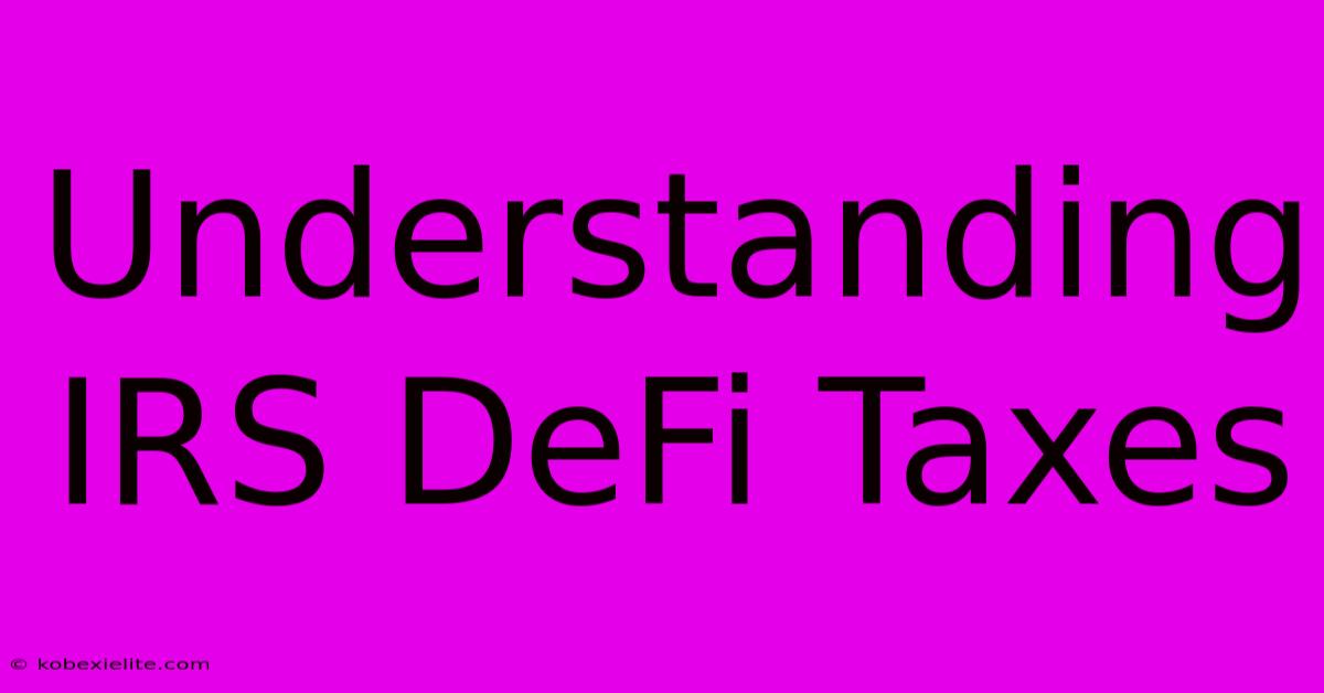 Understanding IRS DeFi Taxes