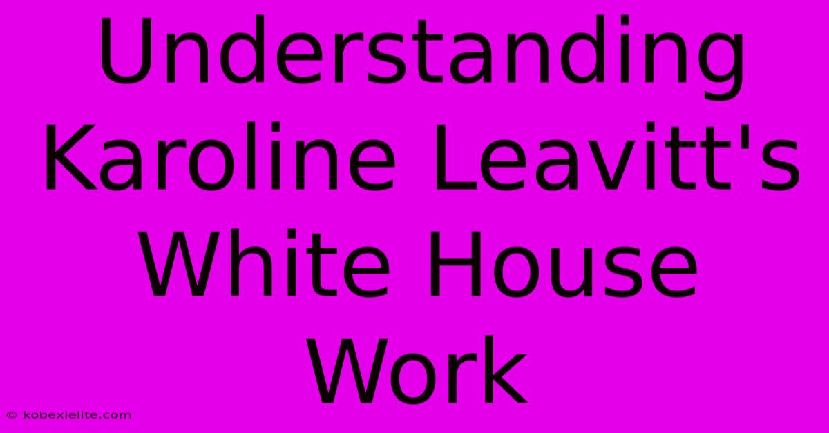 Understanding Karoline Leavitt's White House Work