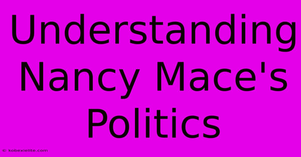 Understanding Nancy Mace's Politics