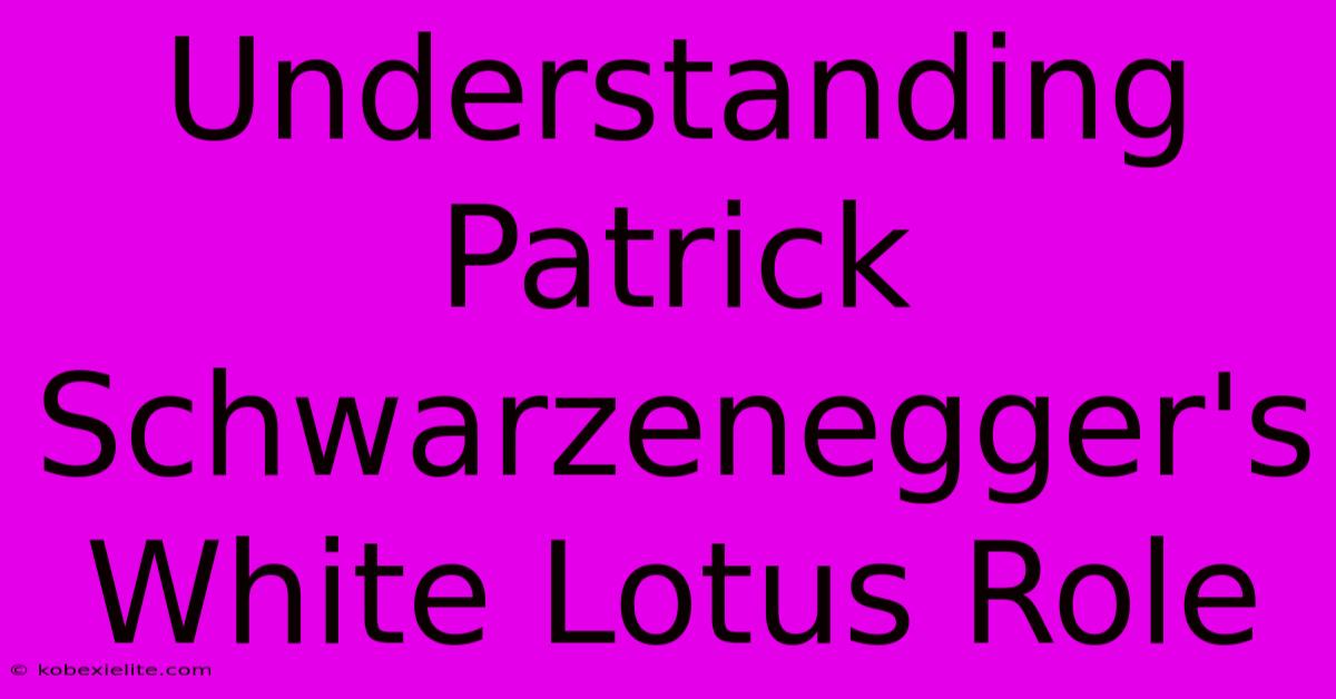 Understanding Patrick Schwarzenegger's White Lotus Role Understanding Patrick Schwarzenegger's White Lotus Role