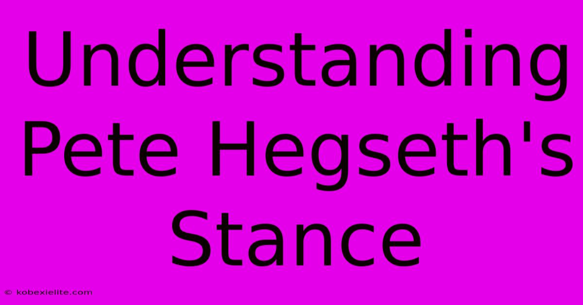 Understanding Pete Hegseth's Stance