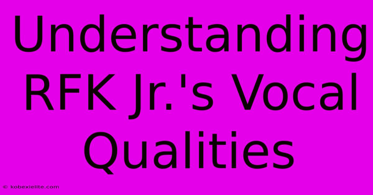 Understanding RFK Jr.'s Vocal Qualities