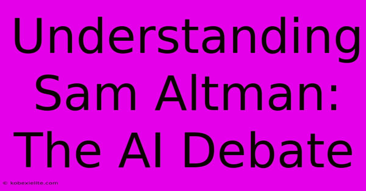 Understanding Sam Altman: The AI Debate