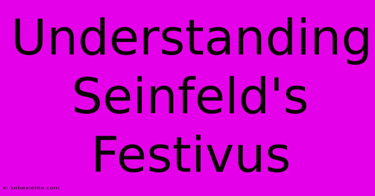 Understanding Seinfeld's Festivus