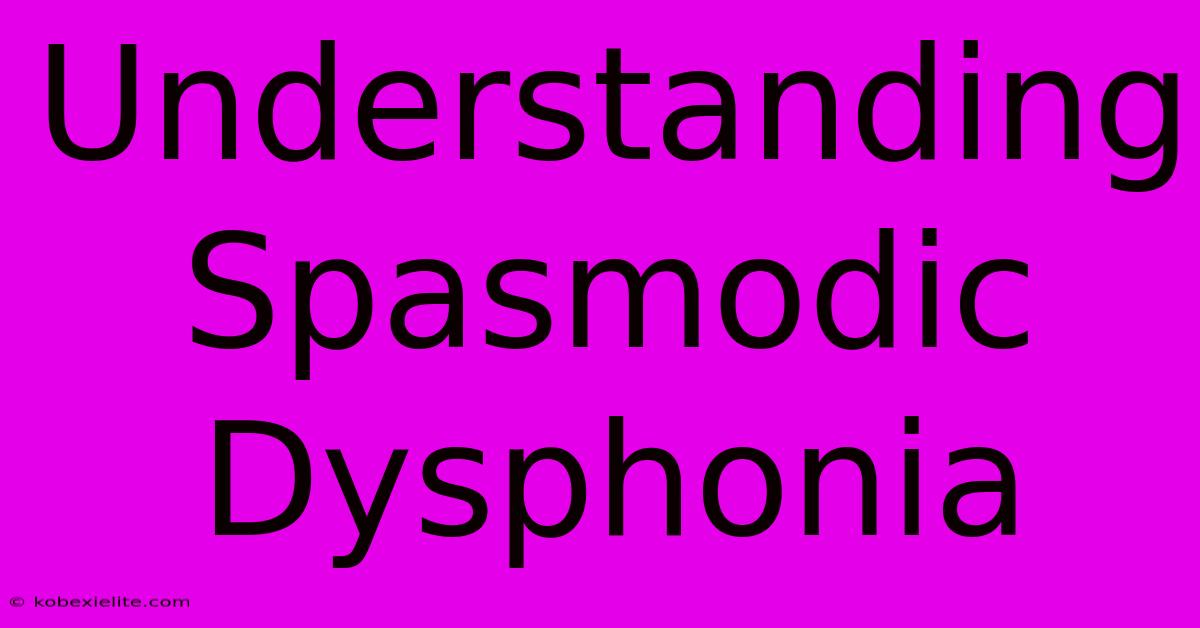 Understanding Spasmodic Dysphonia