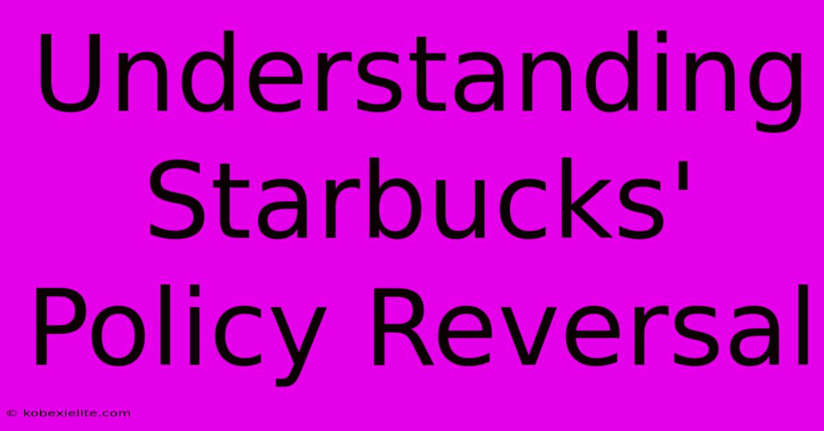 Understanding Starbucks' Policy Reversal