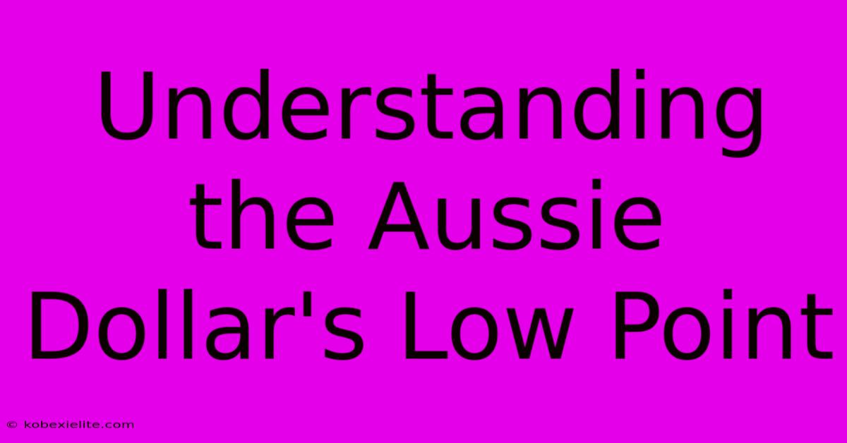 Understanding The Aussie Dollar's Low Point