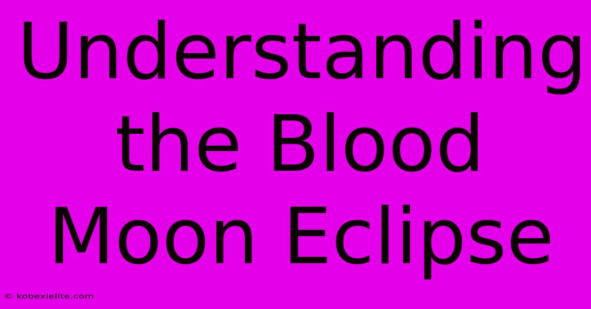 Understanding The Blood Moon Eclipse