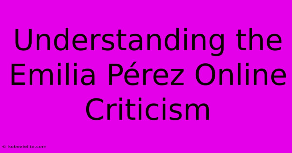 Understanding The Emilia Pérez Online Criticism