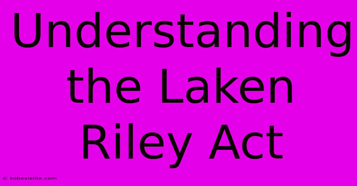 Understanding The Laken Riley Act