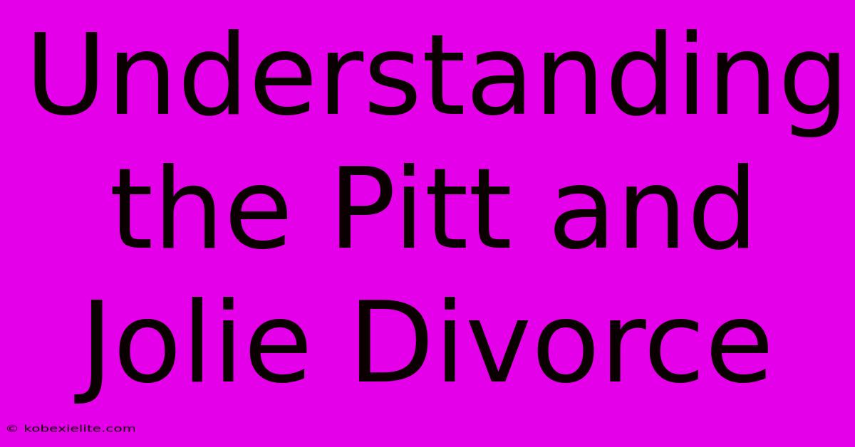 Understanding The Pitt And Jolie Divorce