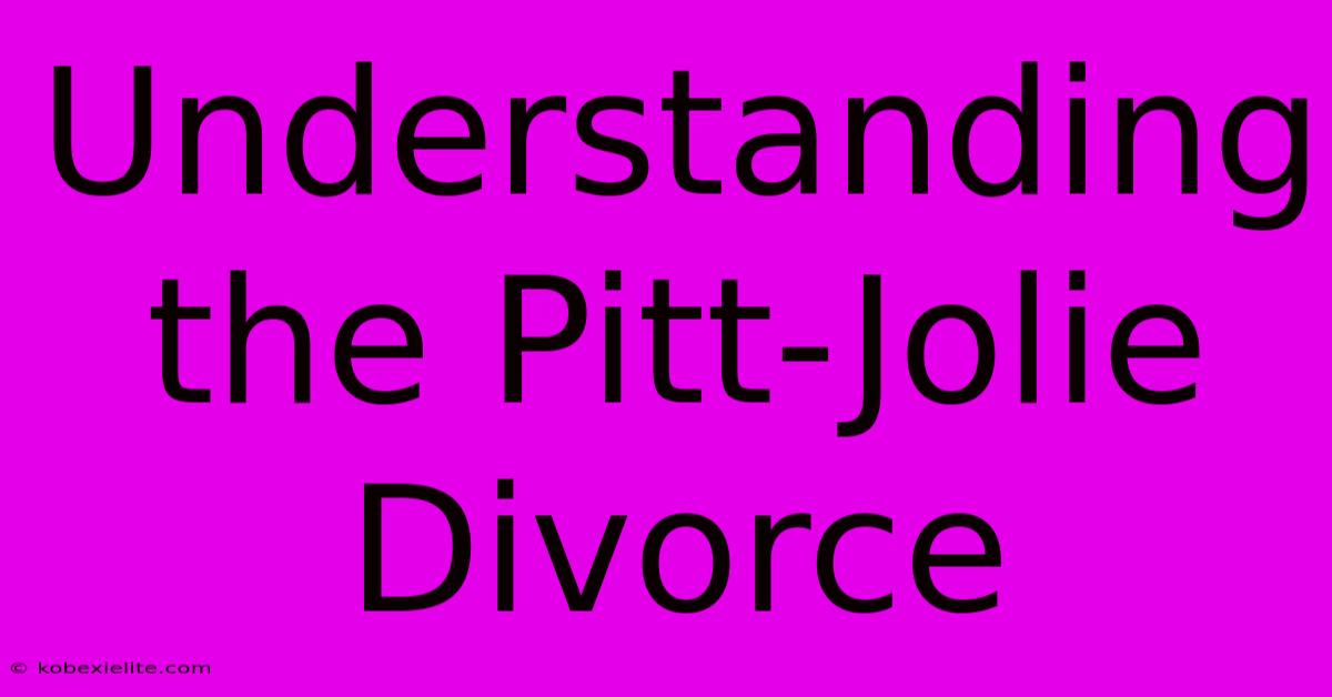 Understanding The Pitt-Jolie Divorce