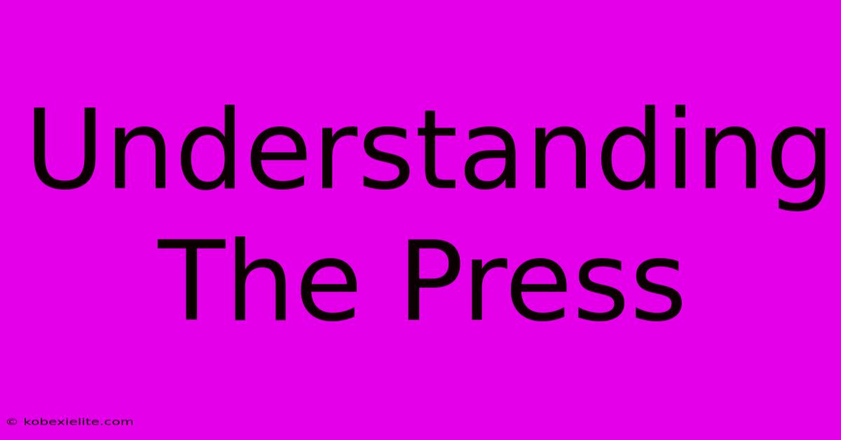 Understanding The Press