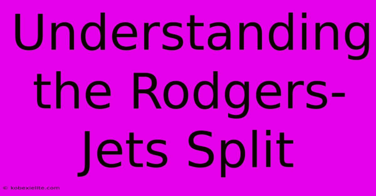 Understanding The Rodgers-Jets Split