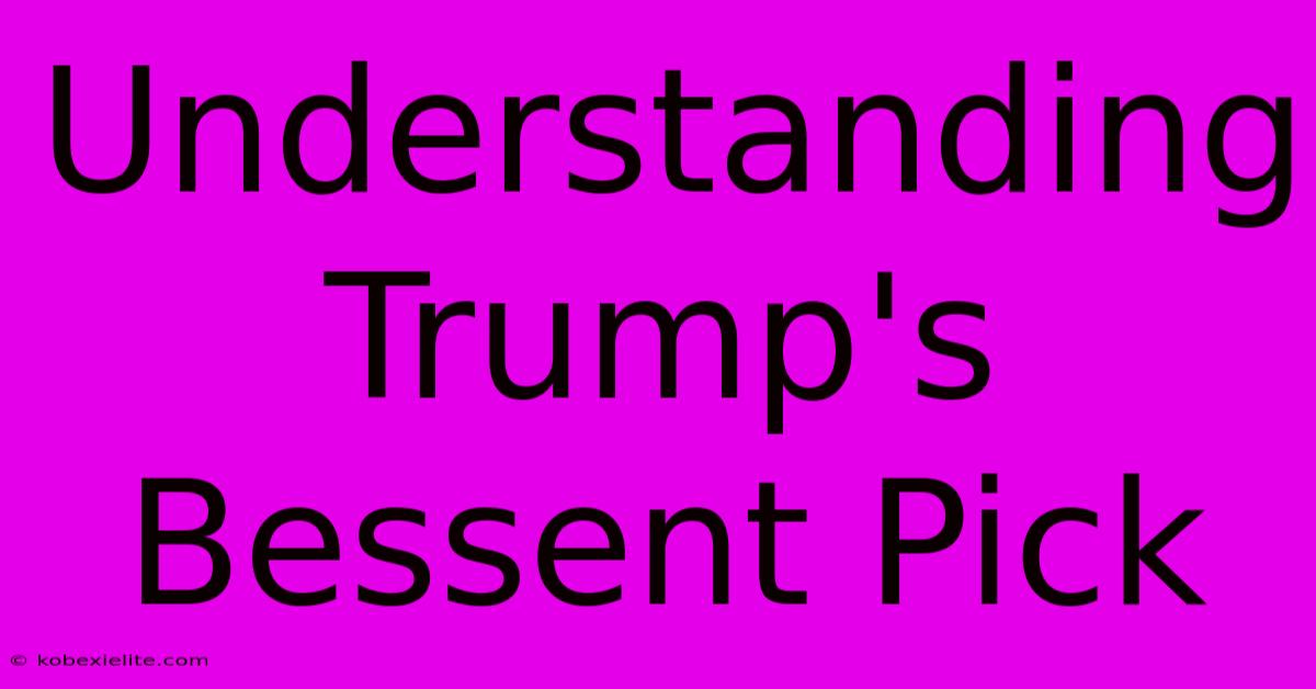 Understanding Trump's Bessent Pick