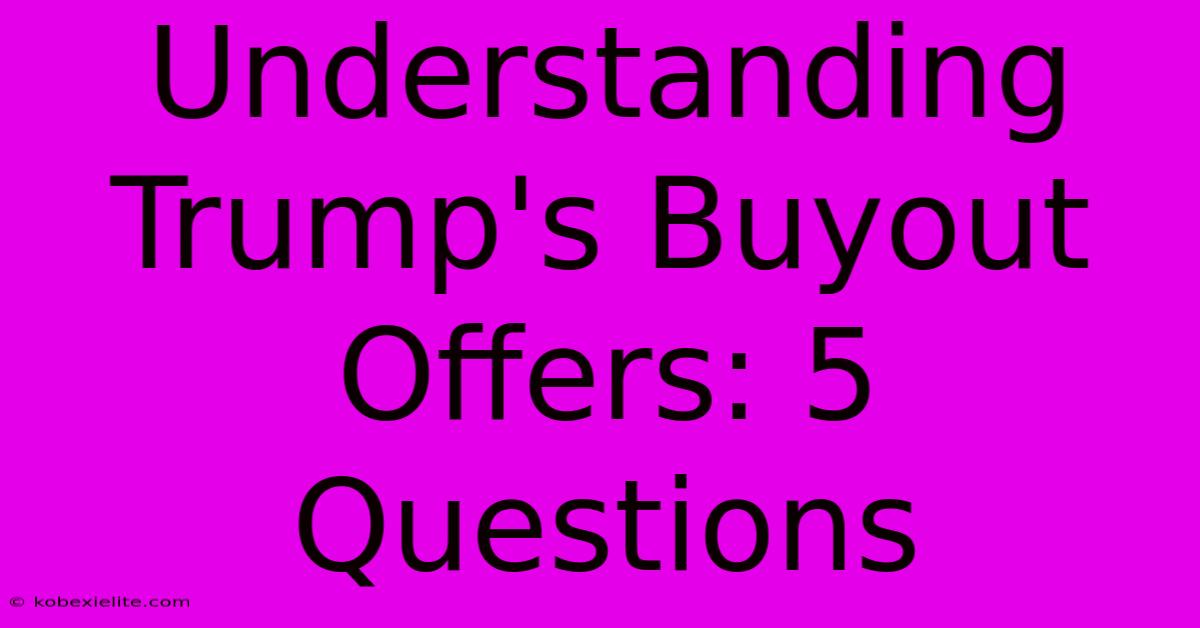 Understanding Trump's Buyout Offers: 5 Questions