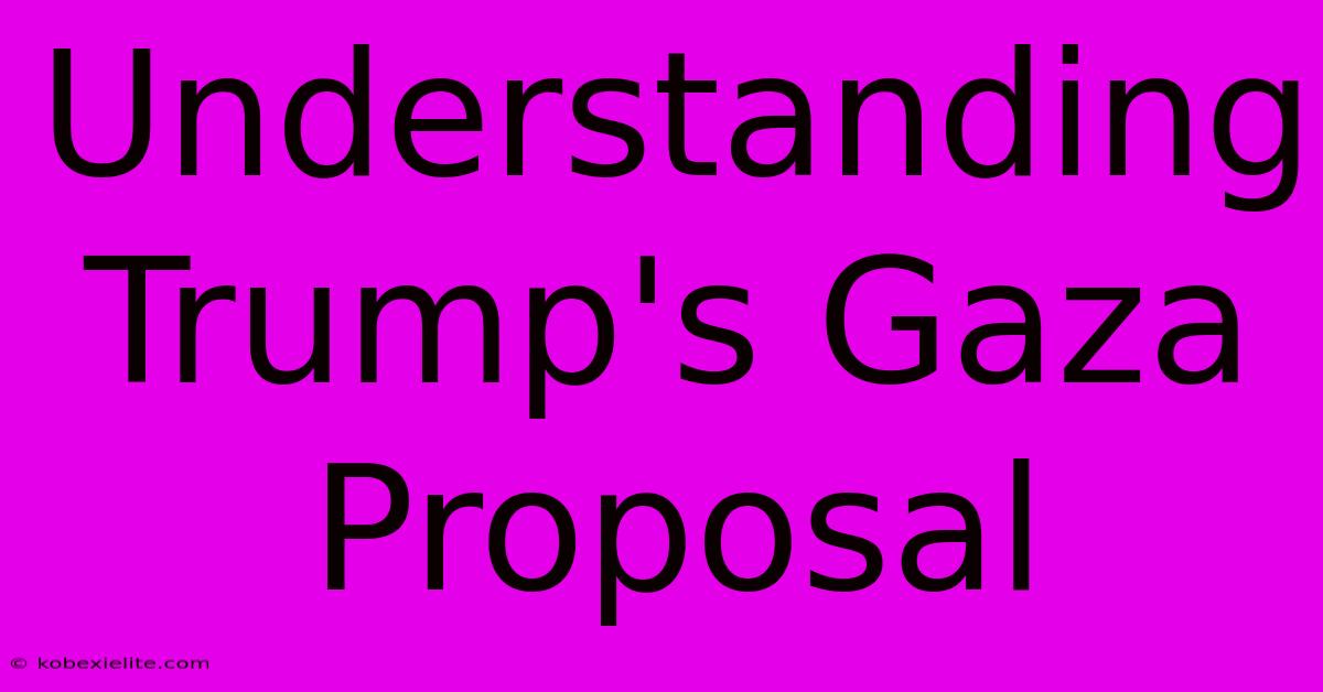 Understanding Trump's Gaza Proposal