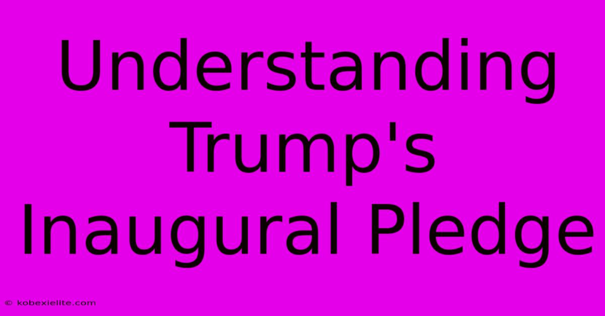 Understanding Trump's Inaugural Pledge