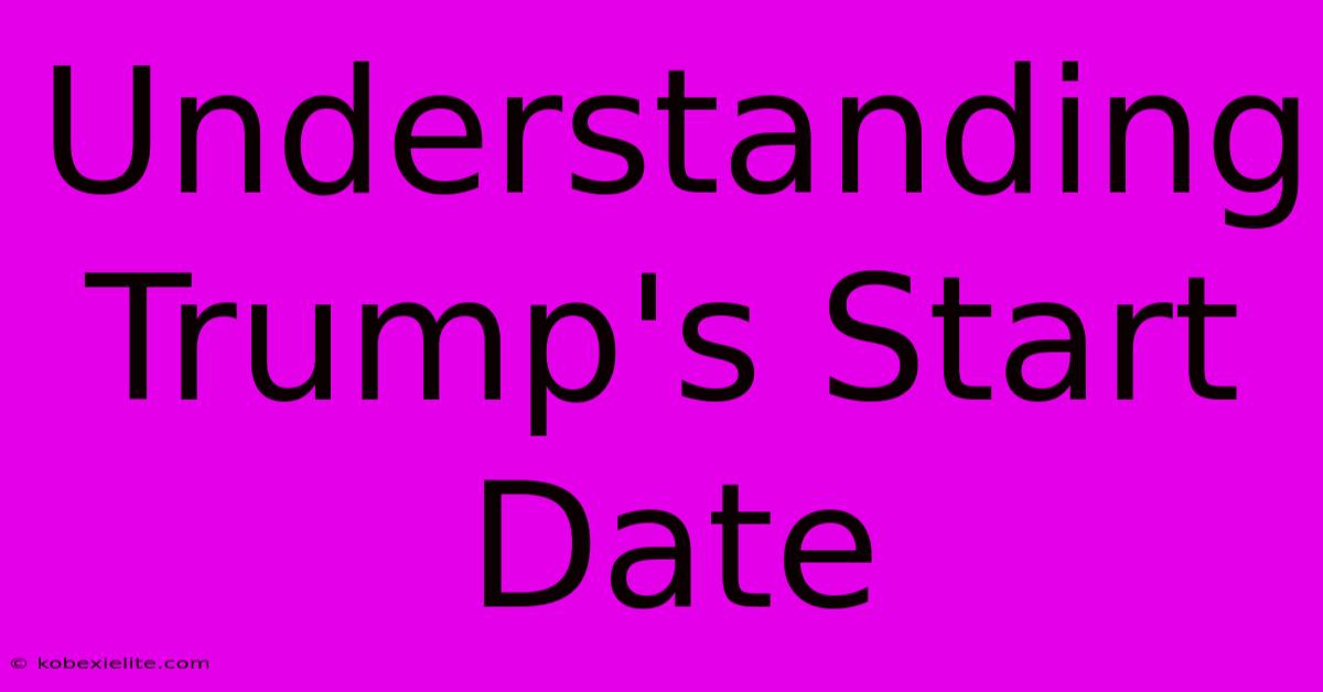 Understanding Trump's Start Date