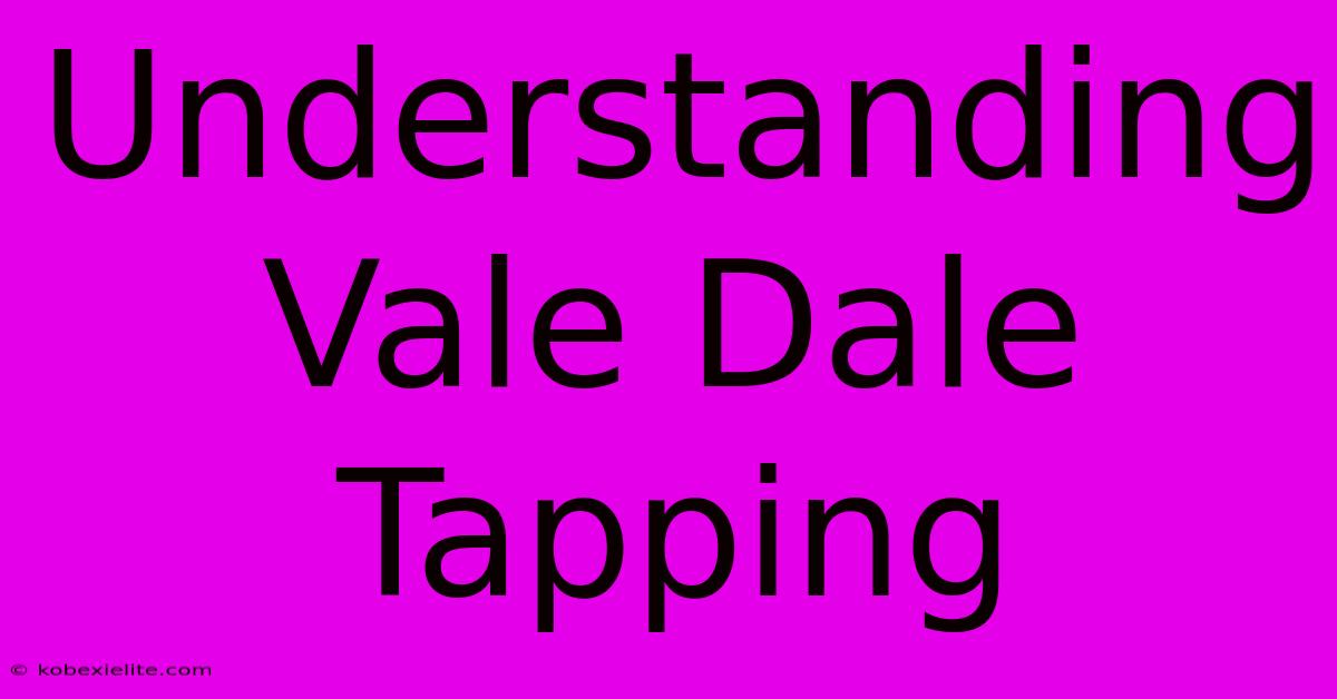 Understanding Vale Dale Tapping