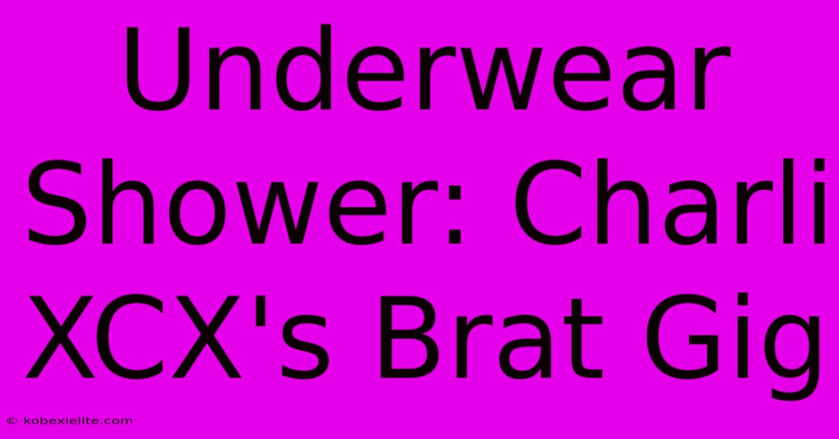 Underwear Shower: Charli XCX's Brat Gig