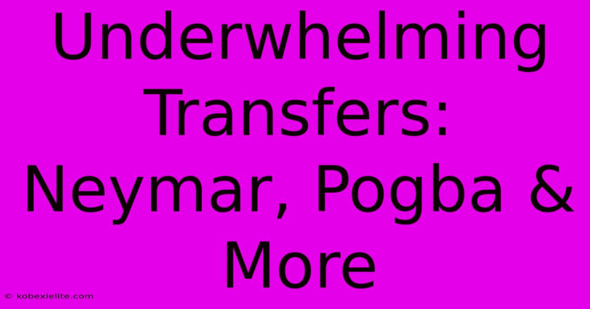 Underwhelming Transfers: Neymar, Pogba & More