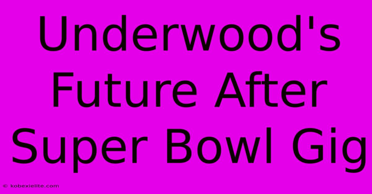 Underwood's Future After Super Bowl Gig