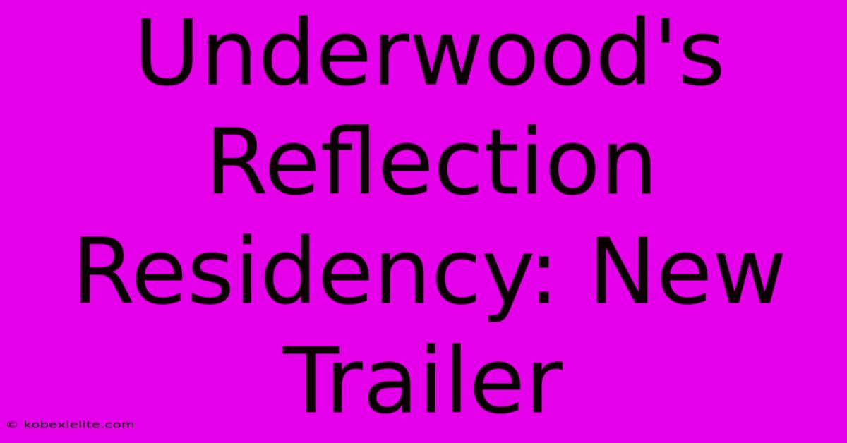 Underwood's Reflection Residency: New Trailer