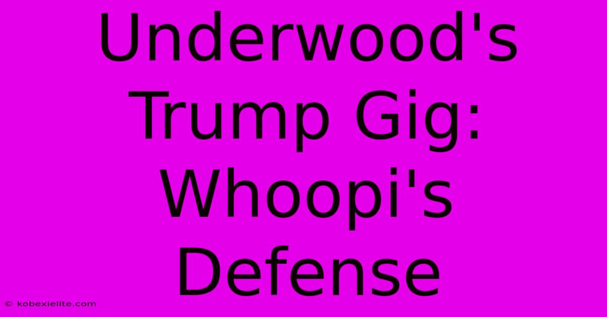 Underwood's Trump Gig: Whoopi's Defense