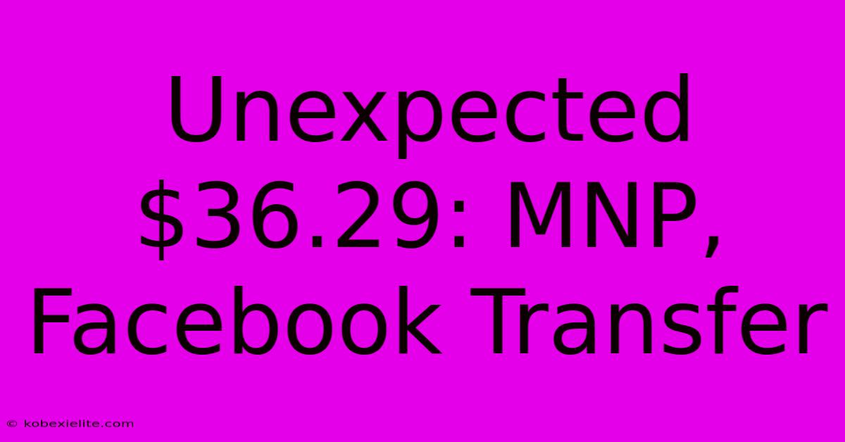 Unexpected $36.29: MNP, Facebook Transfer