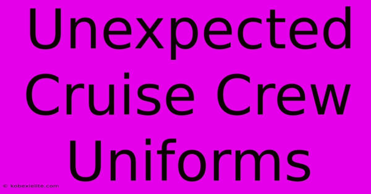 Unexpected Cruise Crew Uniforms