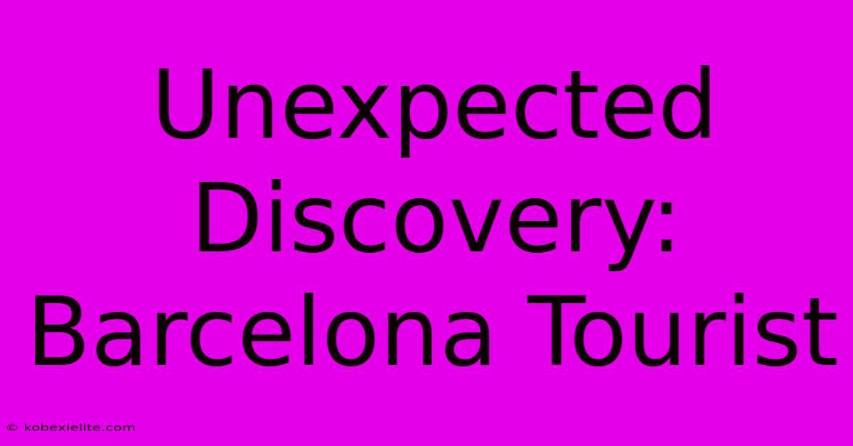 Unexpected Discovery: Barcelona Tourist