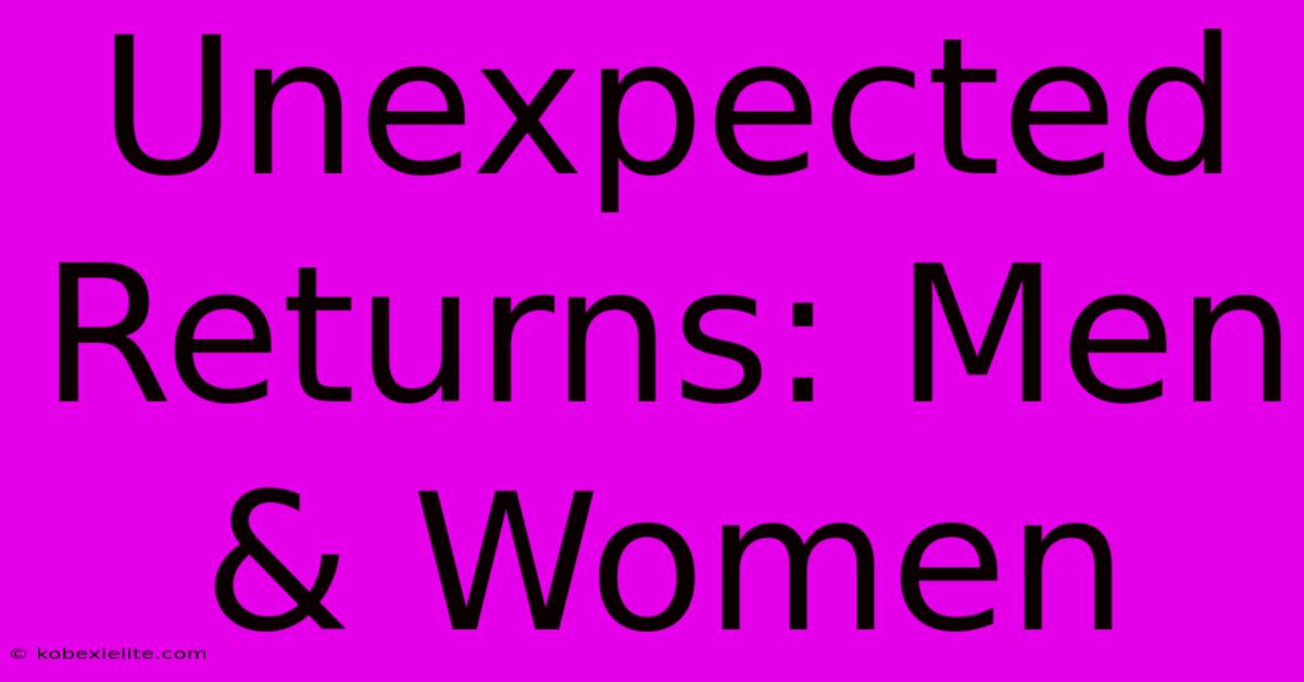 Unexpected Returns: Men & Women