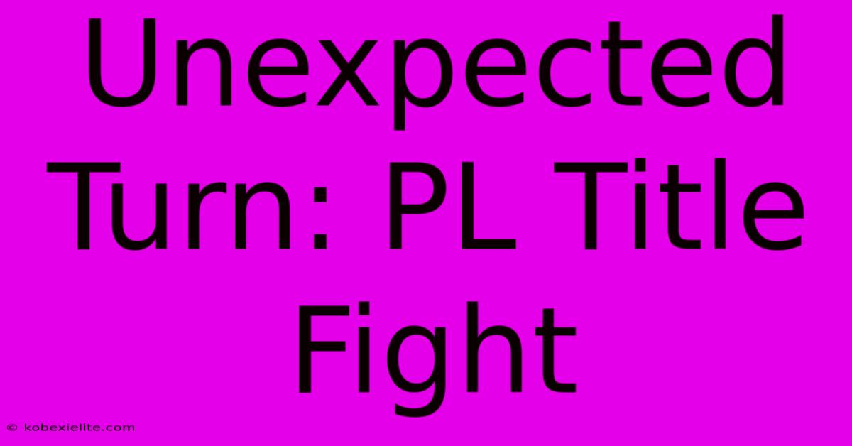 Unexpected Turn: PL Title Fight