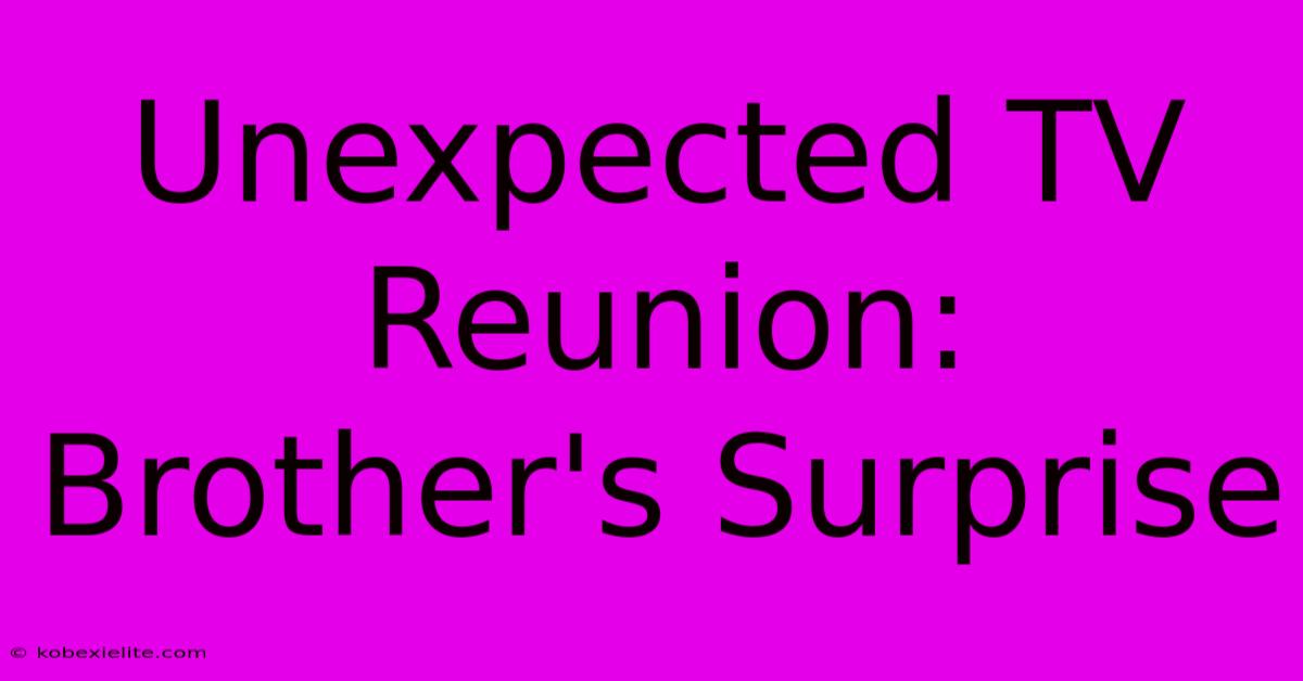 Unexpected TV Reunion: Brother's Surprise Unexpected TV Reunion: Brother's Surprise