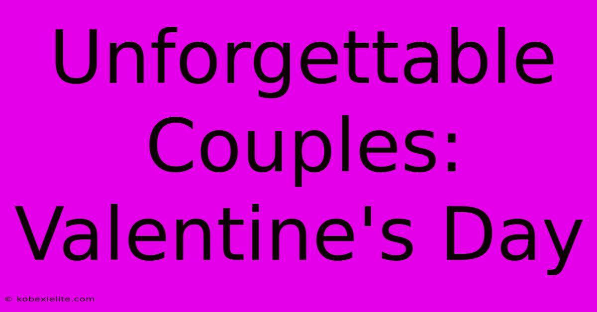 Unforgettable Couples: Valentine's Day