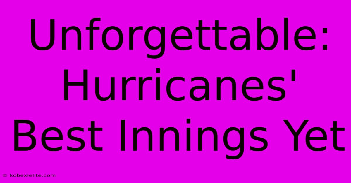 Unforgettable: Hurricanes' Best Innings Yet