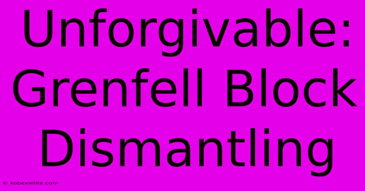 Unforgivable: Grenfell Block Dismantling