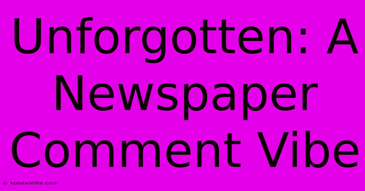 Unforgotten: A Newspaper Comment Vibe