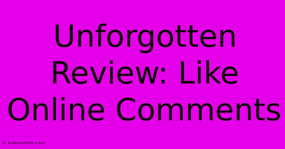 Unforgotten Review: Like Online Comments