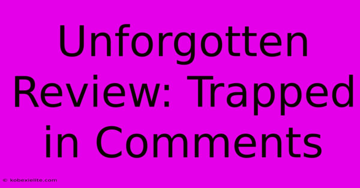 Unforgotten Review: Trapped In Comments