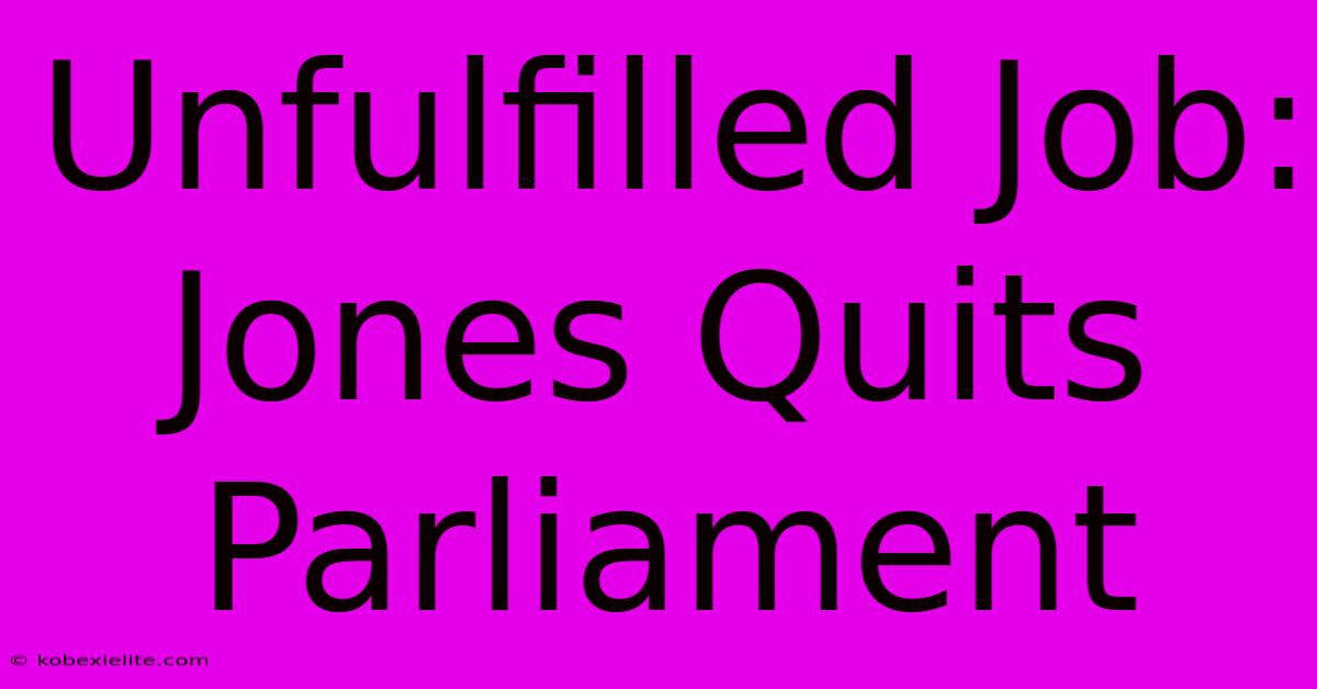 Unfulfilled Job: Jones Quits Parliament