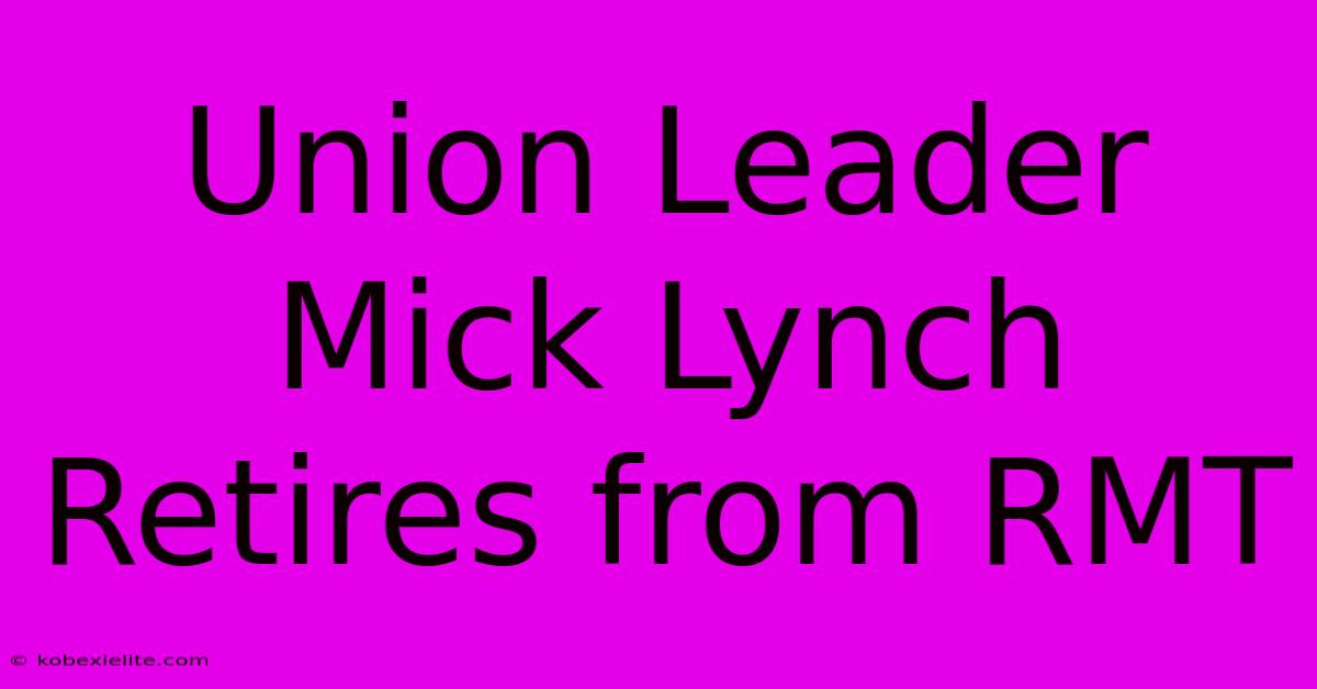 Union Leader Mick Lynch Retires From RMT