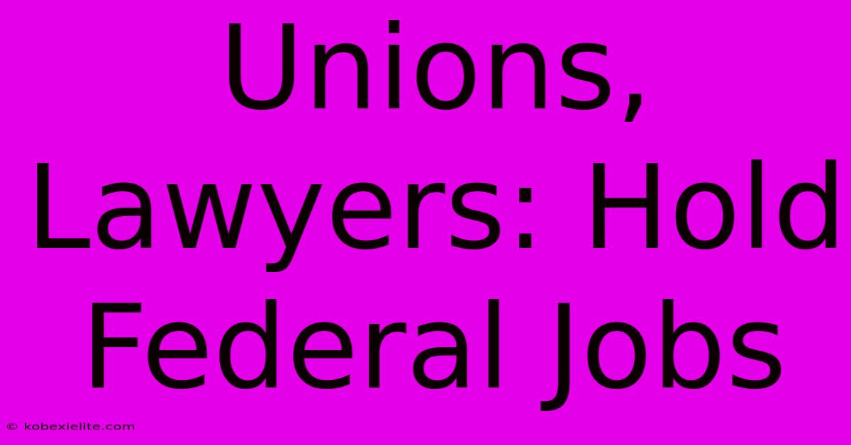 Unions, Lawyers: Hold Federal Jobs