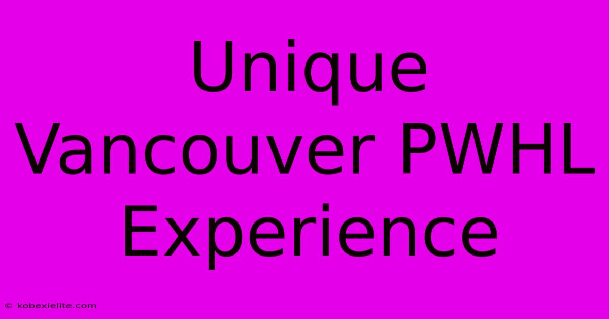 Unique Vancouver PWHL Experience